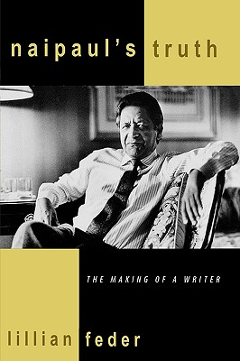 Naipaul's Truth: The Making of a Writer - Feder, Lillian