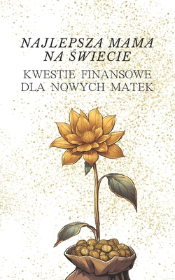 Najlepsza mama na  wiecie: Kwestie finansowe dla nowych matek - proste zarz dzanie kosztami opieki nad dzieckiem Latwe sposoby na uzyskanie wsparcia finansowego dla dziecka Zaplanuj sw?j bud et i zabezpiecz przyszlo c swojego dziecka jako m dry rodzic - Richfield Pl, Marcus, and Guardian Pl, Rachel