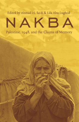 Nakba: Palestine, 1948, and the Claims of Memory - Sa'di, Ahmad (Editor), and Abu-Lughod, Lila, Professor (Editor)