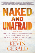 Naked and Unafraid: 5 Keys to Abandon Smallness, Overcome Criticism, and Be All You Are Meant to Be