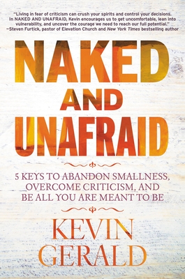 Naked and Unafraid: 5 Keys to Abandon Smallness, Overcome Criticism, and Be All You Are Meant to Be - Gerald, Kevin