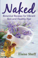 Naked: Botanical Recipes for Vibrant Skin and Healthy Hair