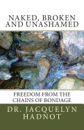 Naked, Broken and Unashamed: Freedom from the Chains of Bondage