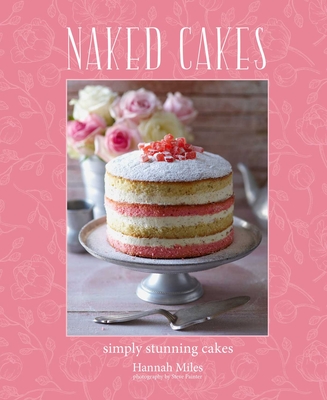 Naked Cakes: Simply Stunning Cakes - Miles, Hannah