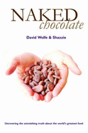 Naked Chocolate: Uncovering the Astonishing Truth About the World's Greatest Food - Wolfe, David, and Shazzie
