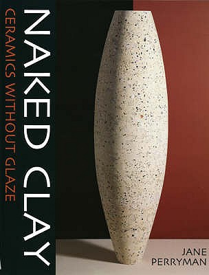 Naked Clay: Ceramics without a Glaze - Perryman, Jane