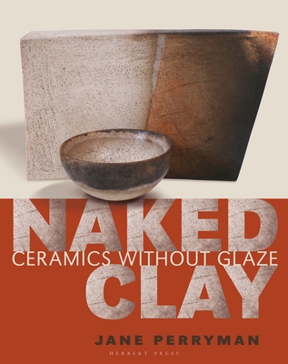 Naked Clay: Ceramics without a Glaze - Perryman, Jane