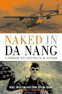 Naked in Da Nang: A Forward Air Controller in Vietnam - Dixon-Engel, Tara, and Jackson, Mike, and Borman, Frank, Colonel (Foreword by)