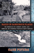 Naked in Dangerous Places: The Chronicles of a Hungry, Scared, Lost, Homesick, But Otherwise Perfectly Happy Traveler