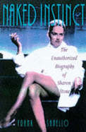 Naked Instinct: Unauthorised Biography of Sharon Stone - Sanello, Frank