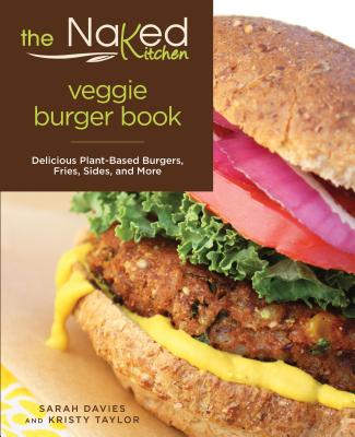 Naked Kitchen Veggie Burger Book: Delicious Plant-Based Burgers, Fries, Sides, and More - Davies, Sarah, and Taylor, Kristy, Dr.