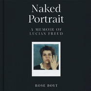 Naked Portrait: A Memoir of my Father, Lucian Freud