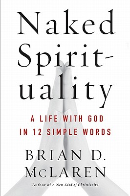 Naked Spirituality: A Life with God in 12 Simple Words - McLaren, Brian D