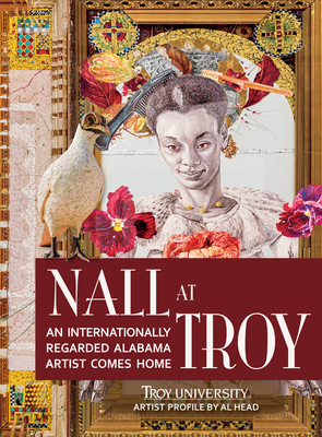 Nall at Troy: An Internationally Regarded Alabama Artist Comes Home - Nall, and Head, Albert B (Introduction by)