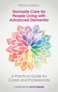 Namaste Care for People Living with Advanced Dementia: A Practical Guide for Carers and Professionals