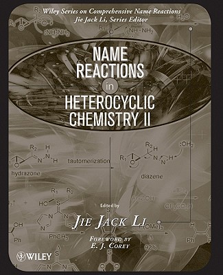 Name Reactions in Heterocyclic Chemistry II - Li, Jie Jack, and Corey, E. J. (Foreword by)