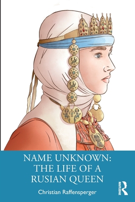 Name Unknown: The Life of a Rusian Queen - Raffensperger, Christian