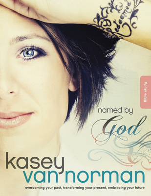 Named by God Bible Study: Overcoming Your Past, Transforming Your Present, Embracing Your Future - Van Norman, Kasey