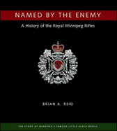 Named by the Enemy: A History of the Royal Winnipeg Rifles