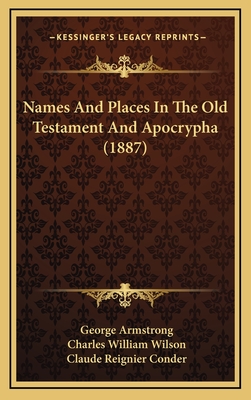 Names and Places in the Old Testament and Apocrypha (1887) - Armstrong, George (Editor), and Wilson, Charles William, Sir (Editor), and Conder, Claude Reignier (Editor)