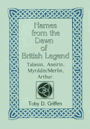 Names from the Dawn of British Legend: Taliesin, Aneirin, Myrddin/Merlin, Arthur