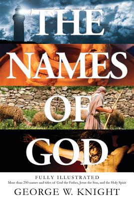 Names of God: Fully Illustrated--More Than 250 Names and Titles of God the Father, Jesus the Son, and the Holy Spirit - Knight, George W