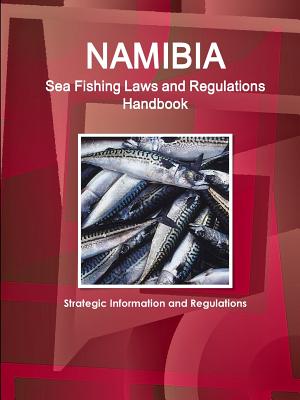 Namibia Sea Fishing Laws and Regulations Handbook - Strategic Information and Regulations - Ibp, Inc