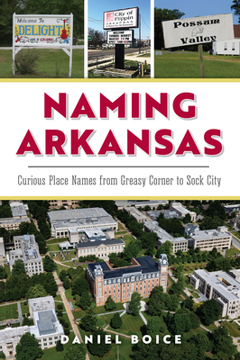 Naming Arkansas: Curious Place Names from Greasy Corner to Sock City - Boice, Mr.
