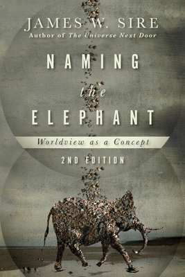 Naming the Elephant: Worldview as a Concept - Sire, James W