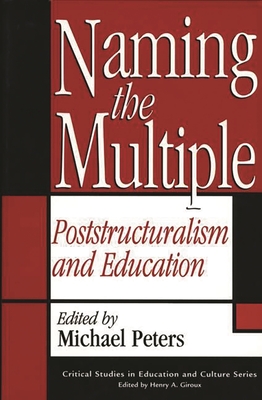 Naming the Multiple: Poststructuralism and Education - Peters, Michael