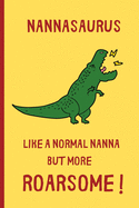 Nannasaurus, Like A Normal Nanna But More Roarsome: Small / journal / notebook. Gift for Nanna, Mothers Day, Christmas, Birthday, Nan, Grandma