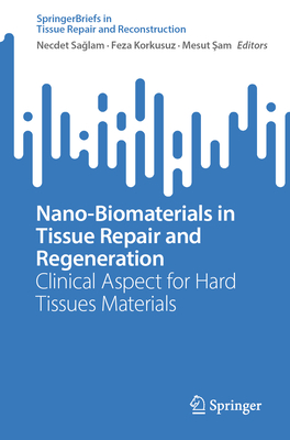 Nano-Biomaterials in Tissue Repair and Regeneration: Clinical Aspect for Hard Tissues Materials - Sa lam, Necdet (Editor), and Korkusuz, Feza (Editor), and  am, Mesut (Editor)
