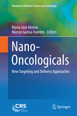 Nano-Oncologicals: New Targeting and Delivery Approaches - Alonso, Maria Jos (Editor), and Garcia-Fuentes, Marcos (Editor)