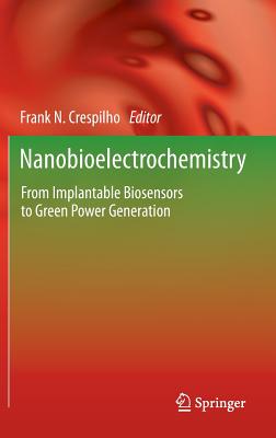 Nanobioelectrochemistry: From Implantable Biosensors to Green Power Generation - Crespilho, Frank N (Editor)