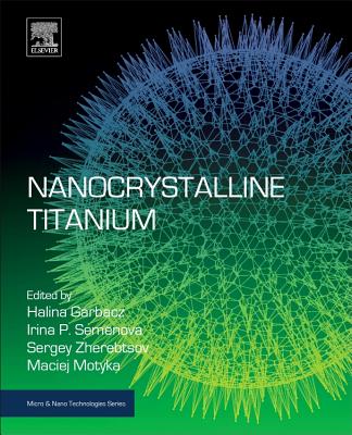 Nanocrystalline Titanium - Garbacz, Halina (Editor), and Semenova, Irina P. (Editor), and Zherebtsov, Sergey (Editor)