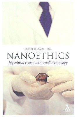 Nanoethics: Big Ethical Issues with Small Technology - O'Mathuna, Donal P, and Garvey, James (Editor), and Stangroom, Jeremy (Editor)