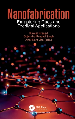 Nanofabrication: Enrapturing Cues and Prodigal Applications - Prasad, Kamal (Editor), and Singh, Gajendra Prasad (Editor), and Jha, Anal Kant (Editor)