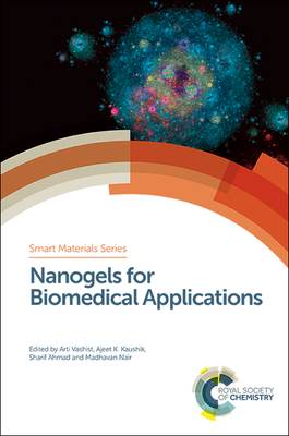 Nanogels for Biomedical Applications - Vashist, Arti (Editor), and Kaushik, Ajeet K (Editor), and Ahmad, Sharif (Editor)