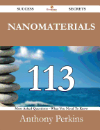Nanomaterials 113 Success Secrets - 113 Most Asked Questions on Nanomaterials - What You Need to Know - Perkins, Anthony