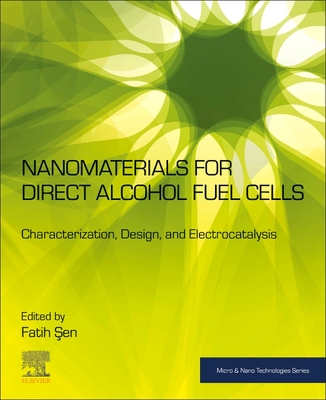 Nanomaterials for Direct Alcohol Fuel Cells: Characterization, Design, and Electrocatalysis -  en, Fatih (Editor)