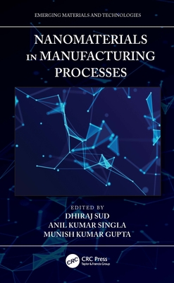 Nanomaterials in Manufacturing Processes - Sud, Dhiraj (Editor), and Singla, Anil Kumar (Editor), and Gupta, Munish Kumar (Editor)