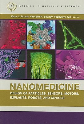 Nanomedicine Design of Particles, Sensors, Motors, Implants, Robots, and Devices - Schulz, Mark J (Editor), and Shanov, Vesselin N (Editor), and Yun, Yeoheung (Editor)