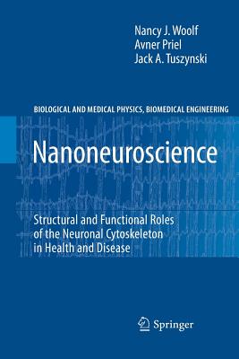 Nanoneuroscience: Structural and Functional Roles of the Neuronal Cytoskeleton in Health and Disease - Woolf, Nancy J, and Priel, Avner