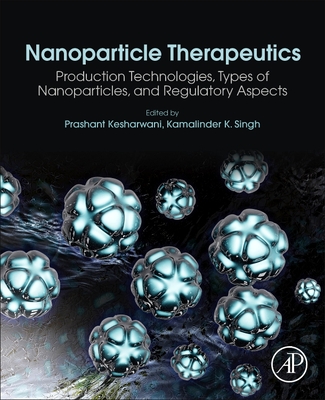 Nanoparticle Therapeutics: Production Technologies, Types of Nanoparticles, and Regulatory Aspects - Kesharwani, Prashant (Editor), and Singh, Kamalinder K (Editor)