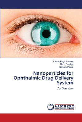 Nanoparticles for Ophthalmic Drug Delivery System - Rathore, Kamal Singh, and Devdiya, Neha, and Pujara, Naisarg