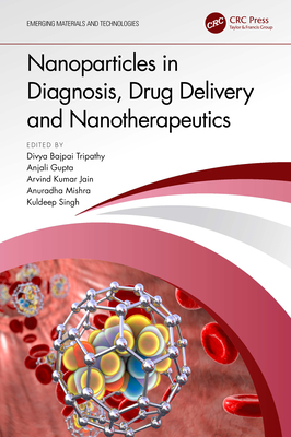 Nanoparticles in Diagnosis, Drug Delivery and Nanotherapeutics - Tripathy, Divya Bajpai (Editor), and Gupta, Anjali (Editor), and Jain, Arvind Kumar (Editor)