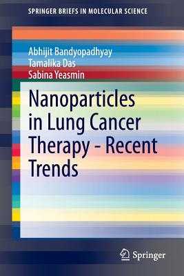 Nanoparticles in Lung Cancer Therapy - Recent Trends - Bandyopadhyay, Abhijit, and Das, Tamalika, and Yeasmin, Sabina