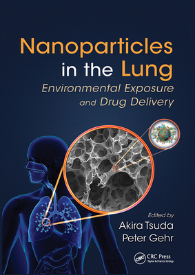 Nanoparticles in the Lung: Environmental Exposure and Drug Delivery - Tsuda, Akira (Editor), and Gehr, Peter (Editor)