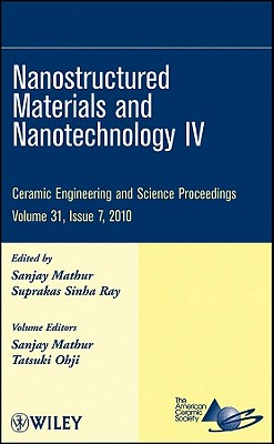 Nanostructured Materials and Nanotechnology IV, Volume 31, Issue 7 - Mathur, Sanjay (Editor), and Ray, Suprakas Sinha (Editor), and Ohji, Tatsuki (Volume editor)