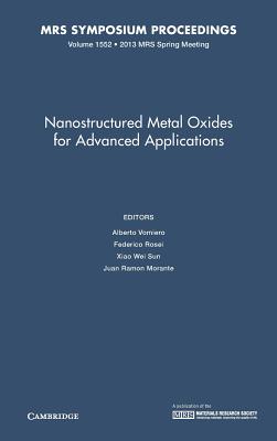 Nanostructured Metal Oxides for Advanced Applications: Volume 1552 - Vomiero, Alberto (Editor), and Rosei, Federico (Editor), and Sun, Xiao Wei (Editor)